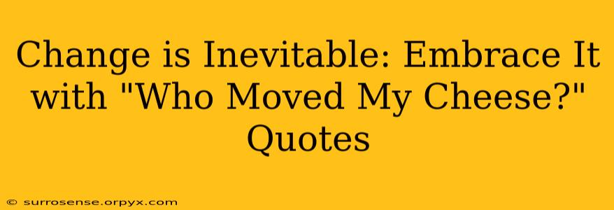 Change is Inevitable: Embrace It with "Who Moved My Cheese?" Quotes