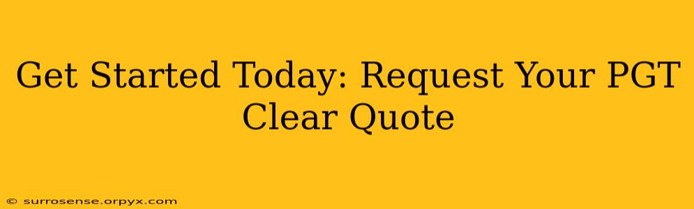 Get Started Today: Request Your PGT Clear Quote