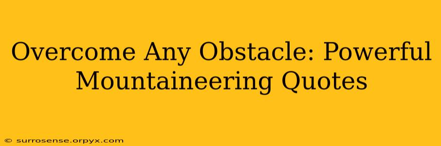 Overcome Any Obstacle: Powerful Mountaineering Quotes