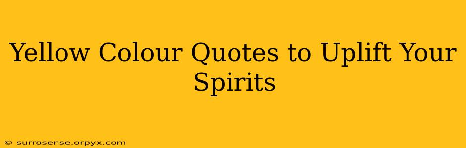 Yellow Colour Quotes to Uplift Your Spirits
